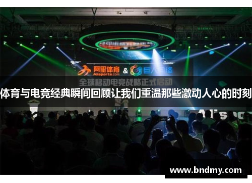 体育与电竞经典瞬间回顾让我们重温那些激动人心的时刻
