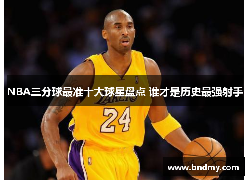NBA三分球最准十大球星盘点 谁才是历史最强射手