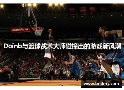Doinb与篮球战术大师碰撞出的游戏新风潮