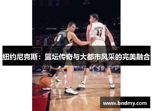 纽约尼克斯：篮坛传奇与大都市风采的完美融合